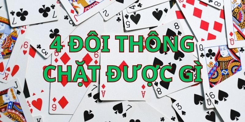 4 Đôi Thông Chặt Được Gì Trong Các Trò Chơi Bài Tại 77BET