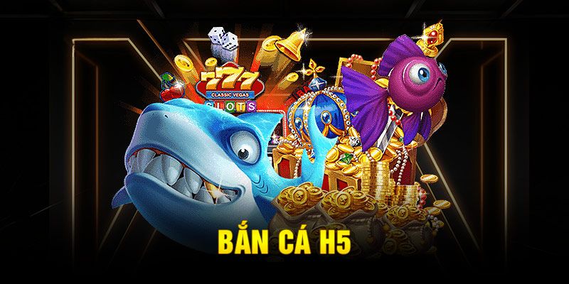 Bắn Cá H5 - Siêu Phẩm Game Đổi Thưởng Xanh Chín Nhất 2024