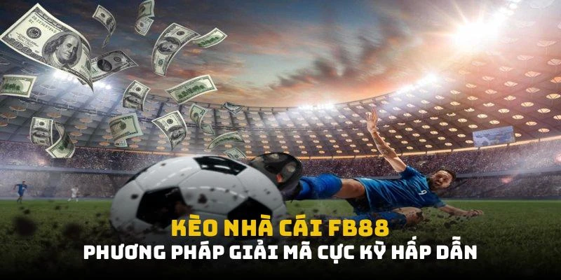 Kèo nhà cái FB88 với tỷ lệ cạnh tranh hấp dẫn